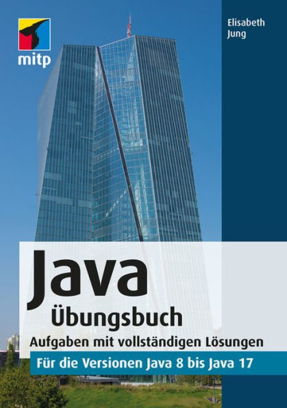 Java Übungsbuch: für die Versionen Java 8 bis Java 17.Aufgaben mit vollständigen Lösungen