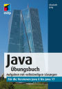 Java Übungsbuch: für die Versionen Java 8 bis Java 17.Aufgaben mit vollständigen Lösungen