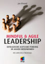 Mindful & Agile Leadership: Erfolgreiche achtsame Führung im agilen Unternehmen.Mit zahlreichen Workshops