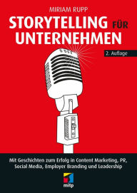 Title: Storytelling für Unternehmen: Mit Geschichten zum Erfolg in Content Marketing, PR, Social Media, Employer Branding und Leadership, Author: Miriam Rupp