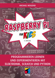 Title: Raspberry Pi für Kids: Programmieren lernen und experimentieren mit Elektronik, Scratch und Python, Author: Michael Weigend