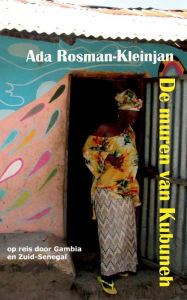 Title: De muren van Kubuneh: op reis door Gambia en Zuid-Senegal, Author: Ada Rosman-Kleinjan