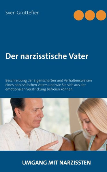 Der narzisstische Vater: Beschreibung der Eigenschaften und Verhaltensweisen eines narzisstischen Vaters und wie Sie sich aus der emotionalen Verstrickung befreien kÃ¯Â¿Â½nnen