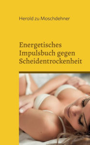 Title: Energetisches Impulsbuch gegen Scheidentrockenheit: Sie brauchen kein Gleitgel oder Babyï¿½l, Author: Herold Zu Moschdehner