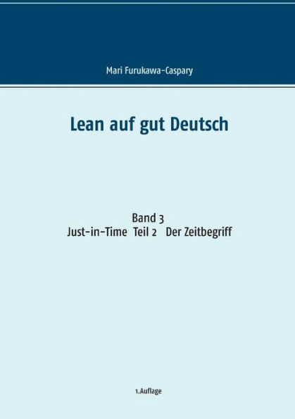 Lean auf gut Deutsch: Band 3 Just-in-Time. Teil 2 Der Zeitbegriff