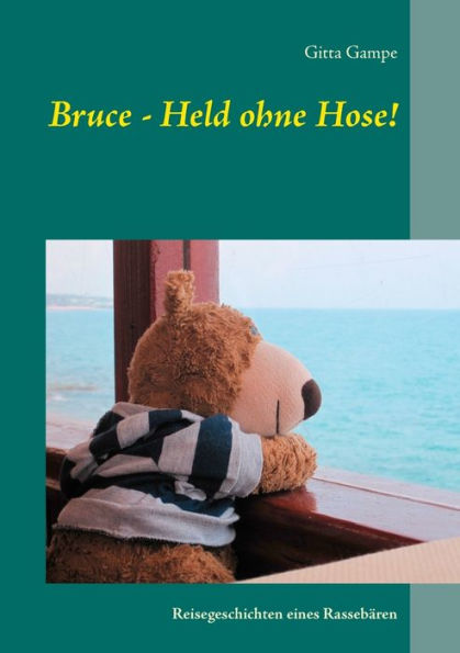 Bruce - Held ohne Hose!: Reisegeschichten eines Rassebären