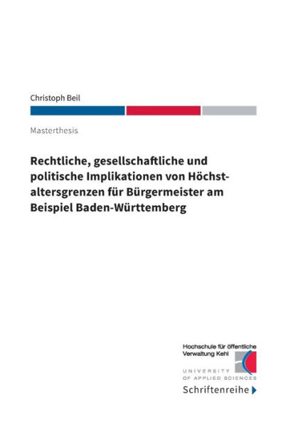 Rechtliche, gesellschaftliche und politische Implikationen von Höchstaltersgrenzen für Bürgermeister am Beispiel Baden-Württemberg