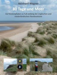 Title: 80 Tage und Meer: Auf Küstenpfaden zu Fuß entlang der englischen und niederländischen Nordseeküste, Author: Reinhard Wagner