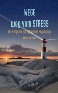 Title: Wege weg vom Stress: Der Ratgeber für pflegende Angehörige, Author: Daniel de Paola