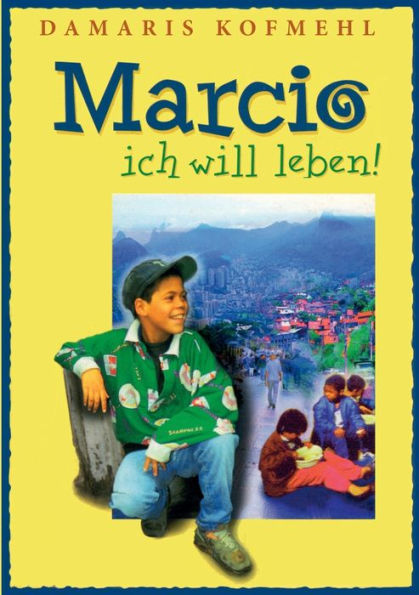 Marcio - ich will leben: Ein brasilianischer Strassenjunge wagt das Unmögliche