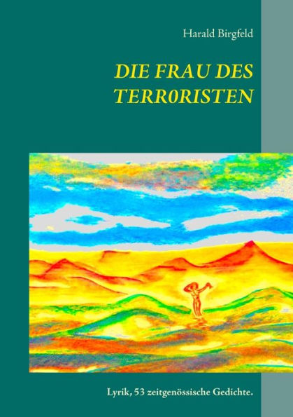 Die Frau des Terroristen: Lyrik, 53 zeitgenössische Gedichte