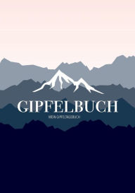 Title: Mein Gipfeltagebuch - Das Gipfellogbuch und Gipfelbuch zum Selberschreiben - Mein Tagebuch zum Wandern, für Gebirge und Berge: Dokumentiere deine aufregende Reise - Gibpfelbuch für über 50 Touren, Author: Hinaus Ganzzhoch