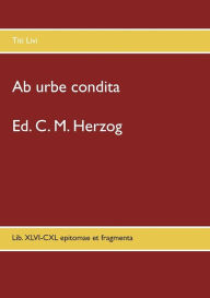 Title: Ab urbe condita: Lib. XLVI-CXL epitomae et fragmenta, Author: C M Herzog