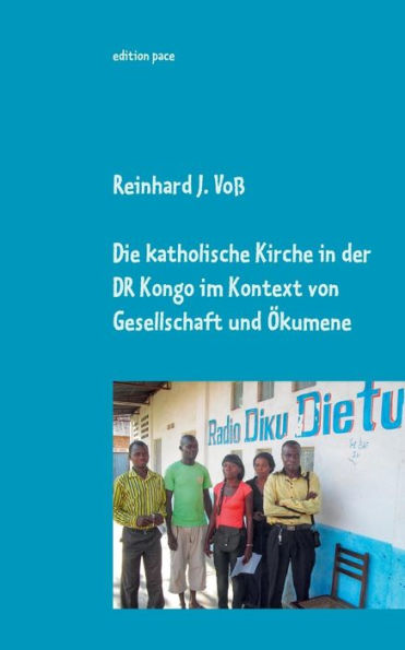 Die katholische Kirche in der DR Kongo im Kontext von Gesellschaft und Ökumene: Eindrücke, Erlebnisse & Einsichten von 2010-2014 - dokumentarische Nachträge zur Entwicklung bis 2019