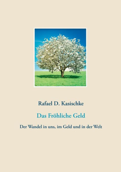 Das Fröhliche Geld: Der Wandel in uns, im Geld und in der Welt