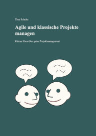 Title: Agile und klassische Projekte managen: Kleiner Kurs über gutes Projektmanagement, Author: Thea Schulte
