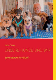 Title: Unsere Hunde und wir: Sprungbrett ins GlÃ¯Â¿Â½ck, Author: Horst Friese