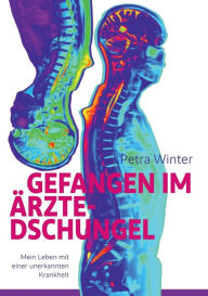 Title: Gefangen im Ã¯Â¿Â½rzte-Dschungel: Mein Leben mit einer unerkannten Krankheit, Author: Petra Winter