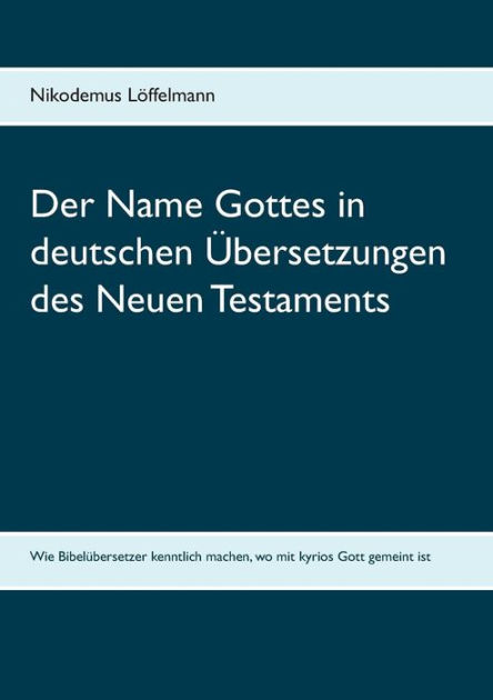 Der Name Gottes in deutschen Übersetzungen des Neuen Testaments by Nikodemus Löffelmann ...
