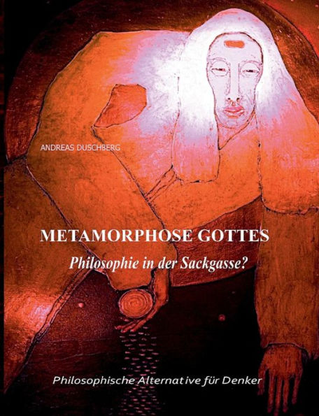 Metarmorphose Gottes: Philosophie in der Sackgasse?