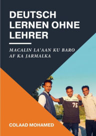 Title: Deutsch lernen ohne Lehrer: Macalin la'aan ku baro Af ka Jarmalka, Author: Colaad Mohamed