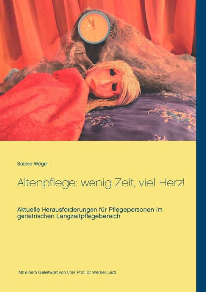 Altenpflege: wenig Zeit, viel Herz!:Aktuelle Herausforderungen für Pflegepersonen im geriatrischen Langzeitpflegebereich