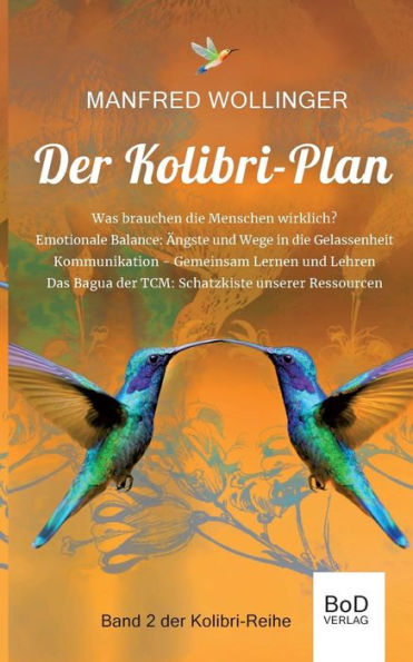 Der Kolibri-Plan 2: Von den Grundbedürfnissen des Lebens. Was brauchen die Menschen wirklich? Ängste und Wege in die emotionale Balance. Kommunikation, gemeinsam lernen und lehren. Das Bagua der TCM: Schatzkiste unseres Lebens