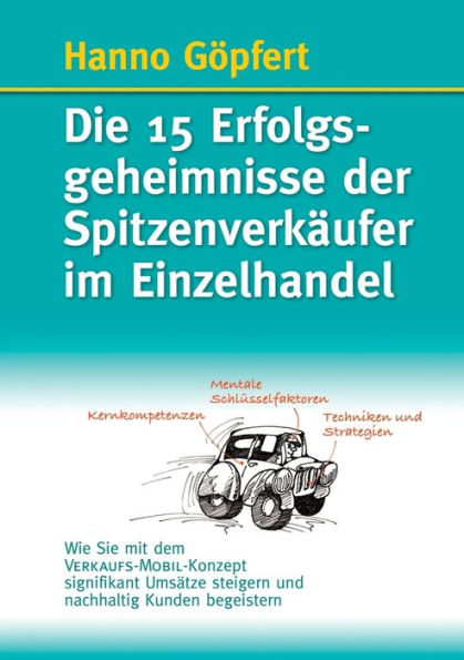 Die 15 Erfolgsgeheimnisse der Spitzenverkäufer im Einzelhandel: Wie Sie mit dem VERKAUFS-MOBIL-Konzept signifikant Umsätze steigern und nachhaltig Kunden begeistern