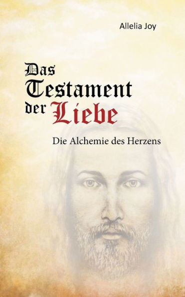 Das Testament der Liebe: Die Alchemie des Herzens