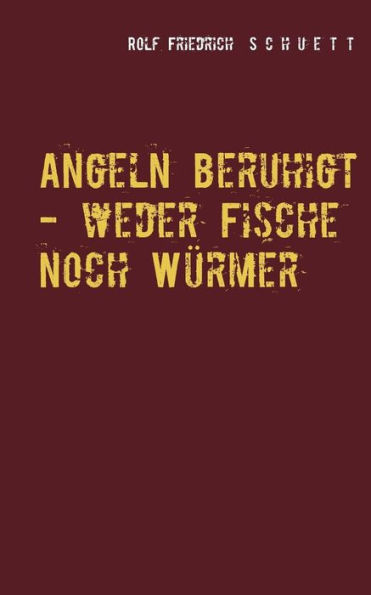 Angeln beruhigt - weder Fische noch Würmer: Erzählungen und Virtuosenspiele