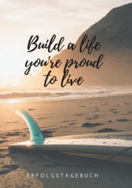 Title: Build a life you're proud to live: Erfolgstagebuch Taschenbuch, Author: Katharina Helmers