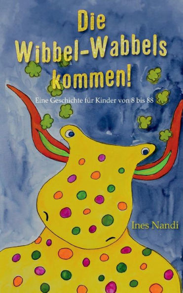 Die Wibbel-Wabbels kommen!: Eine Geschichte fÃ¯Â¿Â½r Kinder von 8 bis 88