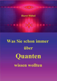 Title: Was Sie schon immer über Quanten wissen wollten, Author: Horst Hïbel