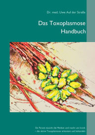 Title: Das Toxoplasmose Handbuch: Ein Parasit tï¿½uscht die Medizin und macht uns krank - Toxoplasma gondii erkennen und behandeln, Author: Uwe Auf Der Straïe