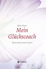 Title: Mein Glückscoach: Werde deine beste Version, Author: MaLo Erpen