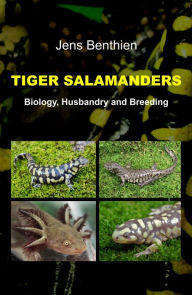 Title: Tiger Salamanders: Biology, Husbandry and Breeding, Author: Jens Benthien