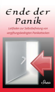 Title: Ende der Panik: Leitfaden zur Selbstbefreiung von vergiftungsbedingten Panikattacken, Author: I R E A