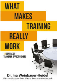 Title: What Makes Training Really Work: 12 Levers Of Transfer Effectiveness, Author: Ina Weinbauer-Heidel