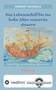 Title: Sieben Wege zum kreativen Älterwerden: Einleitung: Das Lebensschiff bis ins Alter souverän steuern, Author: Norbert Wickbold