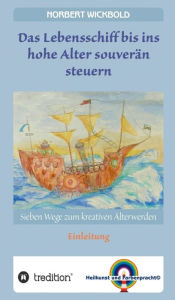 Title: Sieben Wege zum kreativen Älterwerden: Einleitung: Das Lebensschiff bis ins Alter souverän steuern, Author: Norbert Wickbold