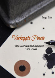 Title: Verkappte Poesie: Auswahl an Gedichten 2001-2006, Author: Ingo Irka