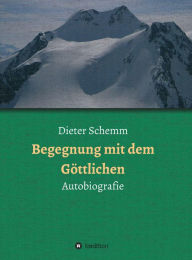 Title: Begegnung mit dem Göttlichen: Autobiografie, Author: Dieter Schemm