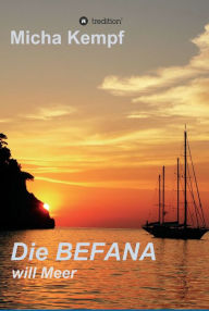 Title: Die Befana will Meer: Ein Segeltörn vom Ijsselmeer über den Englischen Kanal, die Biskaya, und Gibraltar bis auf die Mittelmeerinsel Elba. Die abenteuerliche Reise auf einer kürzlich erworbenen Segelyacht., Author: Micha Kempf