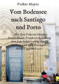 Title: Vom Bodensee nach Santiago und Porto, Author: Volker Mayer