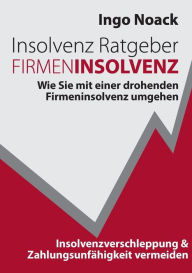 Title: Insolvenz Ratgeber Firmeninsolvenz: Wie Sie mit einer drohenden Firmeninsolvenz umgehen, Insolvenzverschleppung & Zahlungsunfï¿½higkeit vermeiden, Author: Ingo Noack