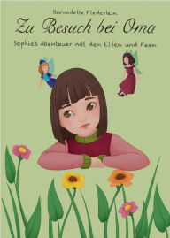 Title: Zu Besuch bei Oma: Sophie's Abenteuer mit den Elfen und Feen, Author: Bernadette Fiederlein