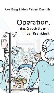 Title: Operation: Das Geschäft mit der Krankheit, Author: Niels Fischer Demuth