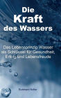 Die Kraft des Wassers: Das Lebensprinzip Wasser als Schlüssel für Gesundheit, Erfolg und Lebensfreude