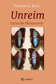 Title: Unreim: Lyrische Miniaturen, Author: Thomas Keck