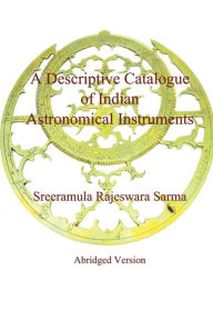 Title: A Descriptive Catalogue of Indian Astronomical Instruments, Author: Sreeramula Rajeswara Sarma